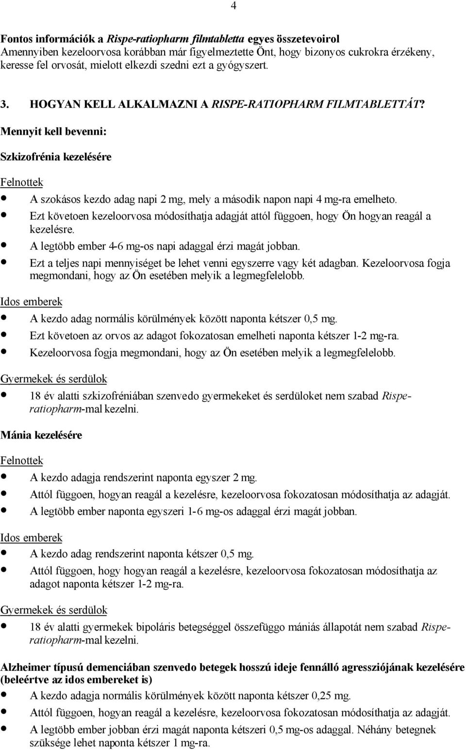 Mennyit kell bevenni: Szkizofrénia kezelésére Felnottek A szokásos kezdo adag napi 2 mg, mely a második napon napi 4 mg-ra emelheto.