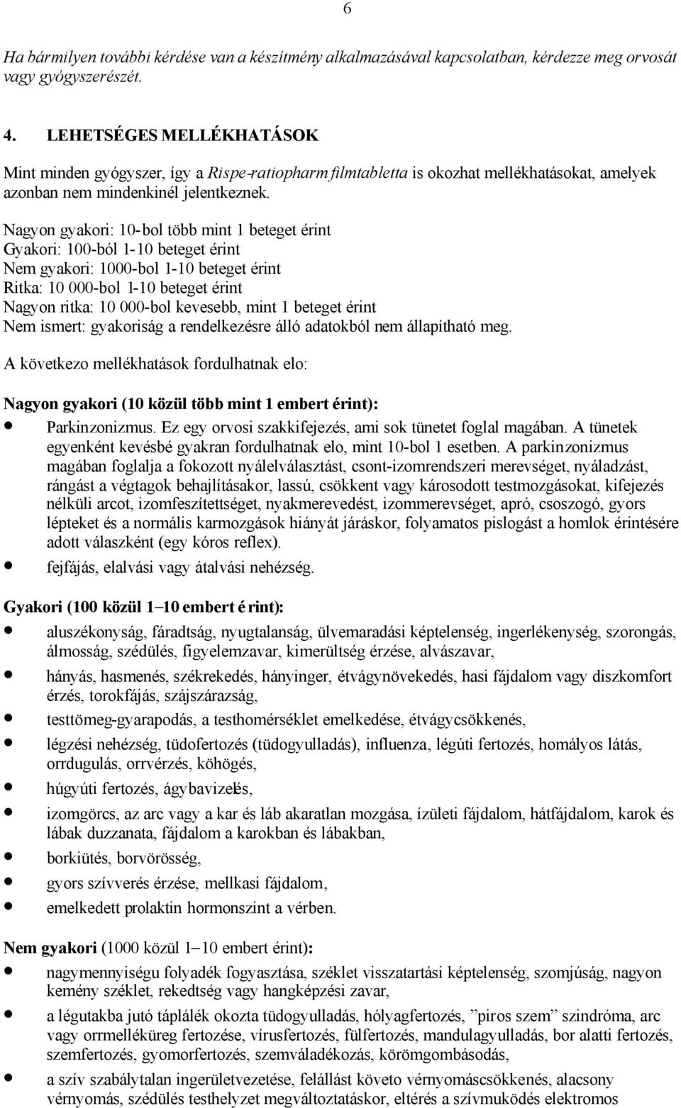 Nagyon gyakori: 10-bol több mint 1 beteget érint Gyakori: 100-ból 1-10 beteget érint Nem gyakori: 1000-bol 1-10 beteget érint Ritka: 10 000-bol 1-10 beteget érint Nagyon ritka: 10 000-bol kevesebb,