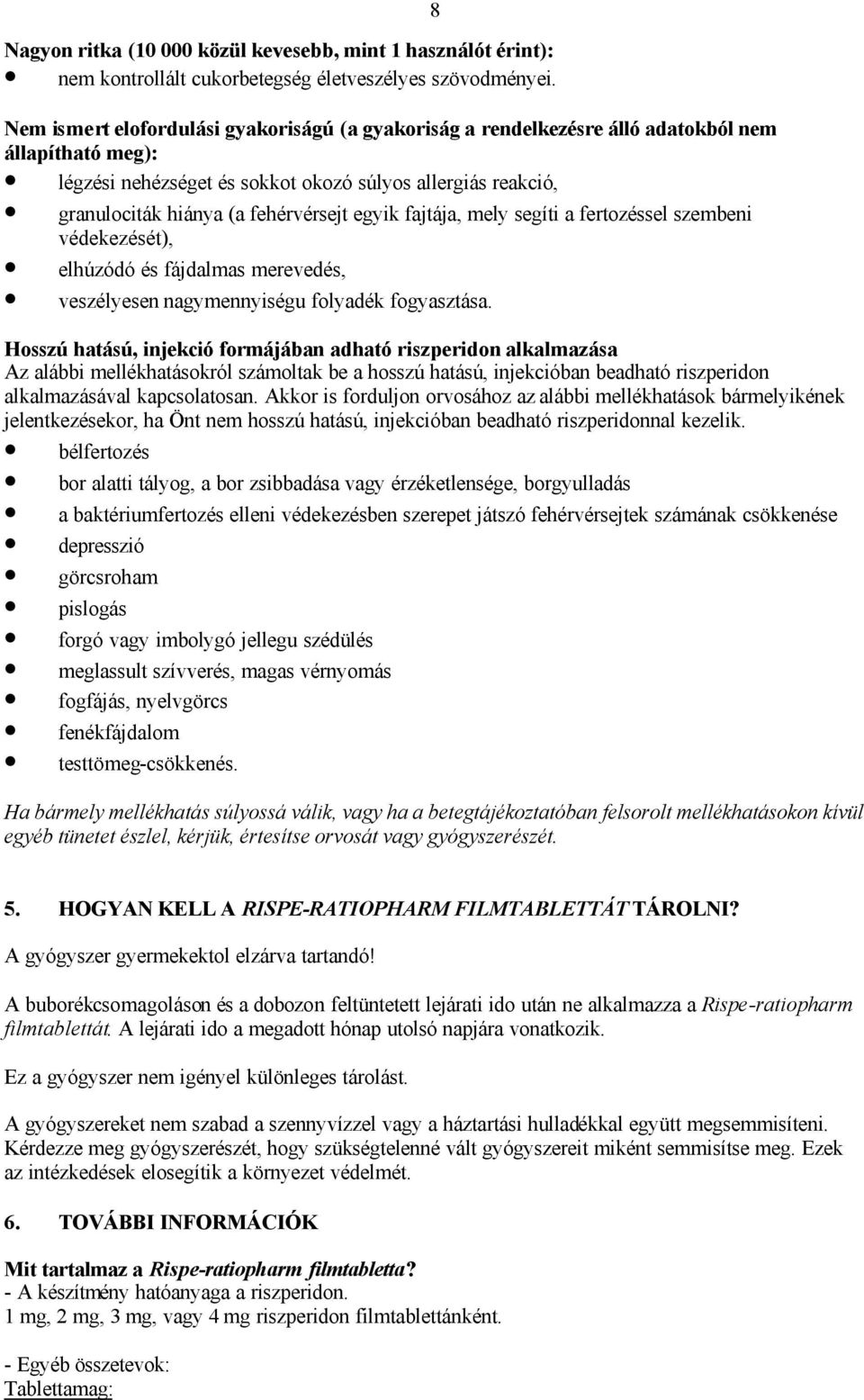 egyik fajtája, mely segíti a fertozéssel szembeni védekezését), elhúzódó és fájdalmas merevedés, veszélyesen nagymennyiségu folyadék fogyasztása.