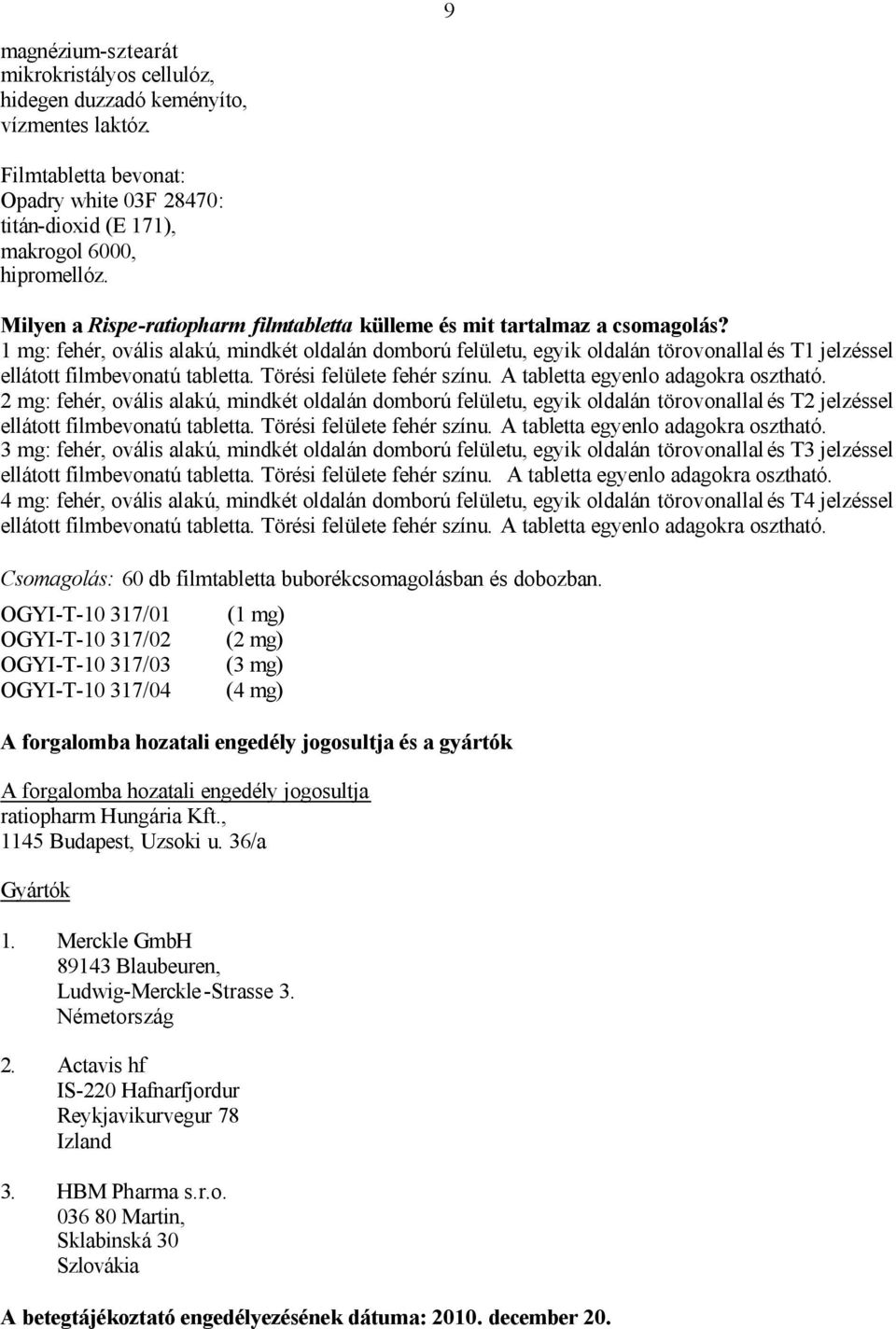 1 mg: fehér, ovális alakú, mindkét oldalán domború felületu, egyik oldalán törovonallal és T1 jelzéssel ellátott filmbevonatú tabletta. Törési felülete fehér színu.