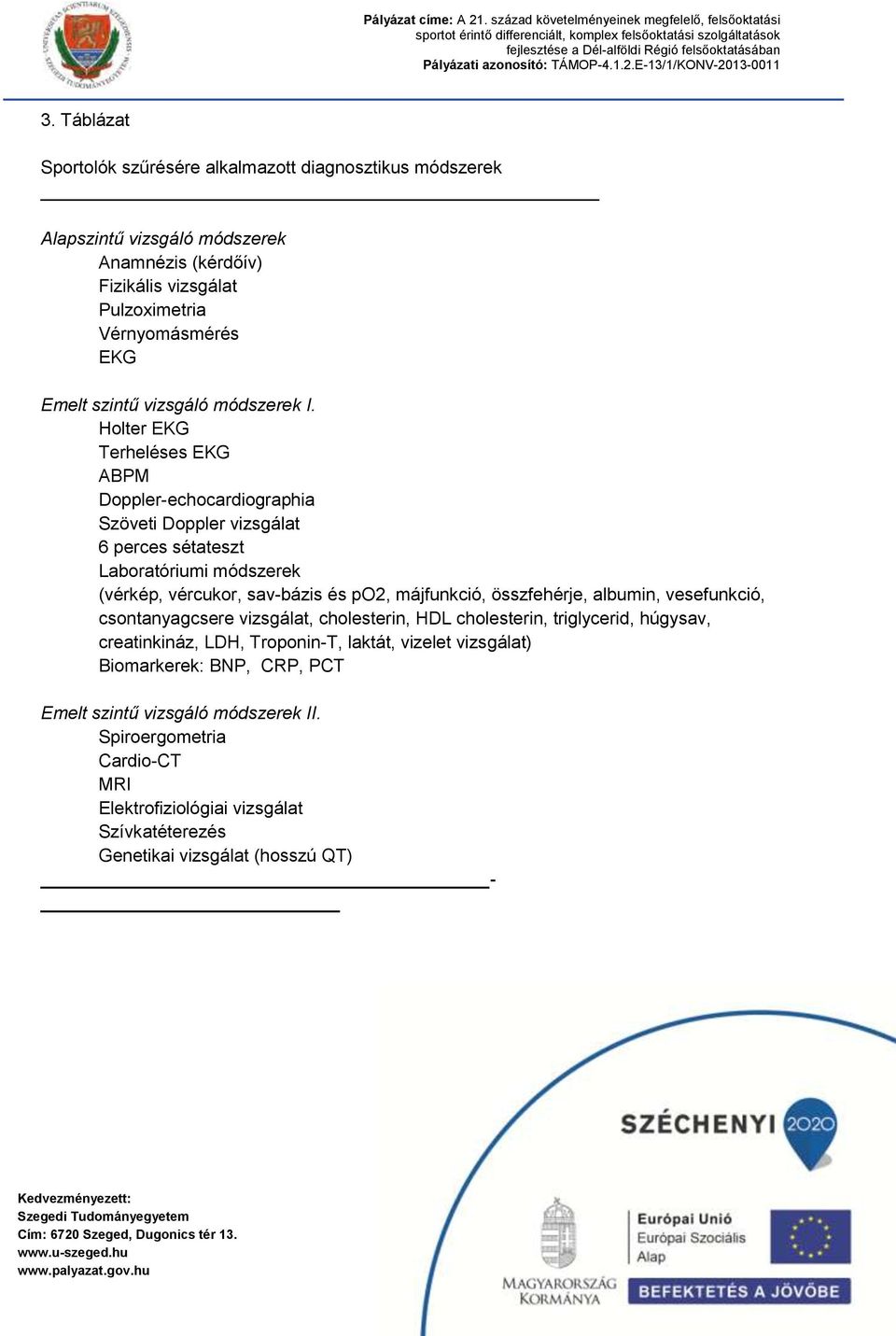 Holter EKG Terheléses EKG ABPM Doppler-echocardiographia Szöveti Doppler vizsgálat 6 perces sétateszt Laboratóriumi módszerek (vérkép, vércukor, sav-bázis és po2, májfunkció,