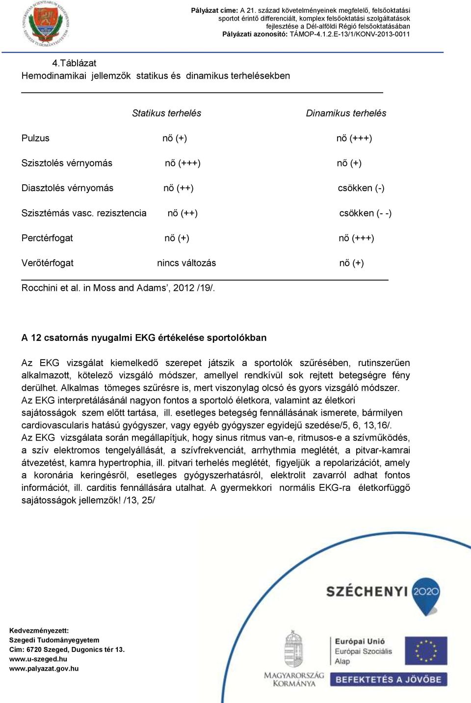 A 12 csatornás nyugalmi EKG értékelése sportolókban Az EKG vizsgálat kiemelkedő szerepet játszik a sportolók szűrésében, rutinszerűen alkalmazott, kötelező vizsgáló módszer, amellyel rendkívül sok