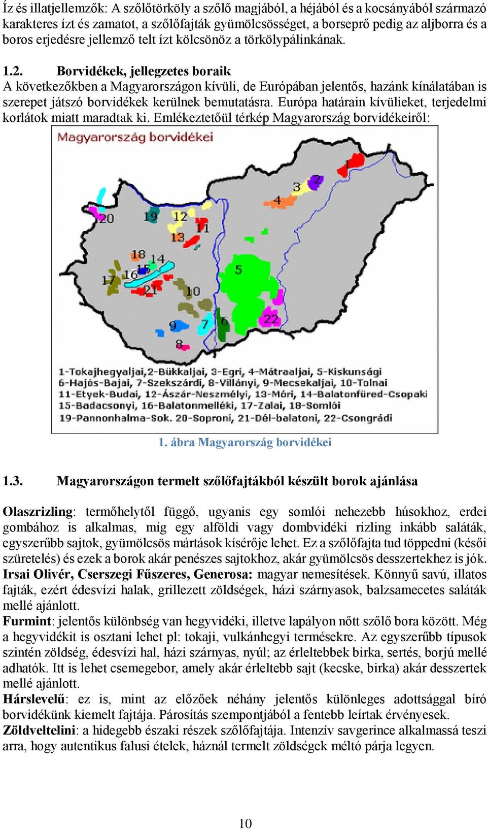 Borvidékek, jellegzetes boraik A következőkben a Magyarországon kívüli, de Európában jelentős, hazánk kínálatában is szerepet játszó borvidékek kerülnek bemutatásra.