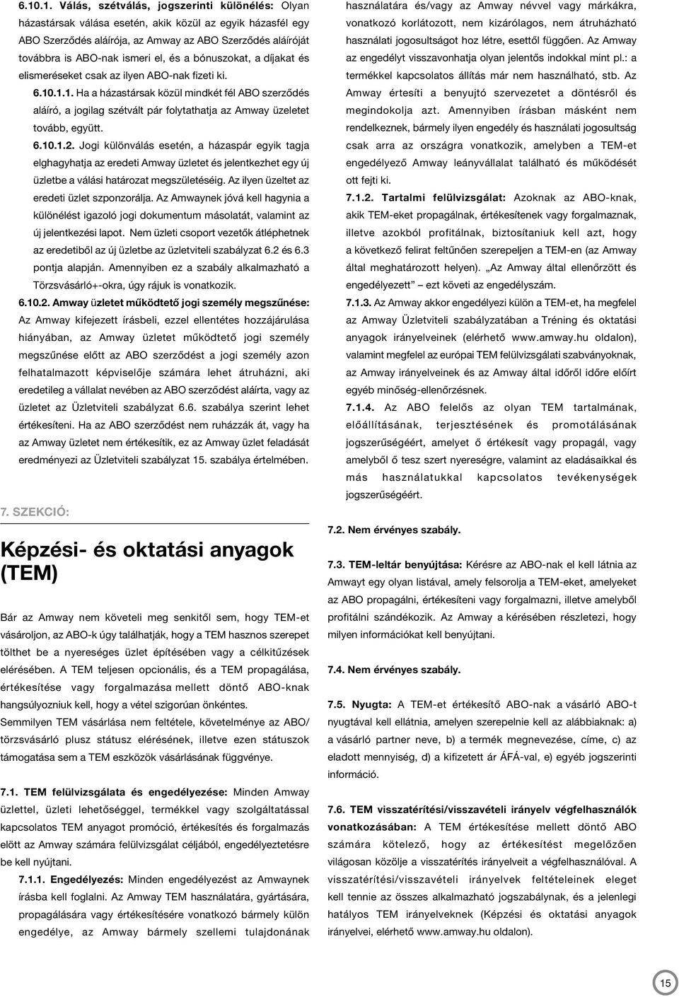 .1.1. Ha a házastársak közül mindkét fél ABO szerződés aláíró, a jogilag szétvált pár folytathatja az Amway üzeletet tovább, együtt. 6.10.1.2.