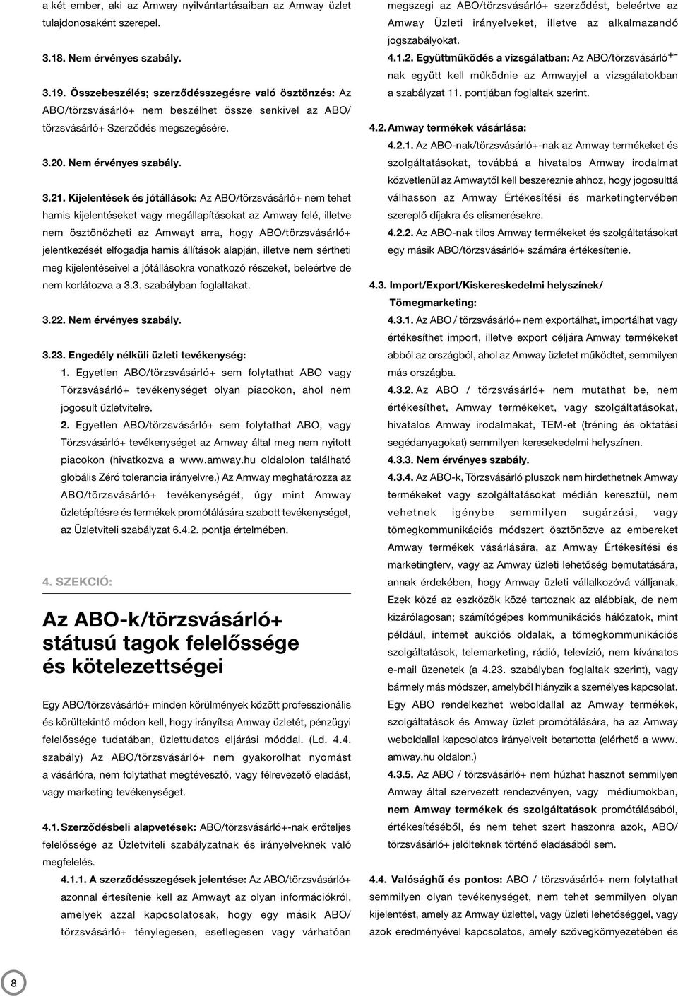 Kijelentések és jótállások: Az ABO/törzsvásárló+ nem tehet hamis kijelentéseket vagy megállapításokat az Amway felé, illetve nem ösztönözheti az Amwayt arra, hogy ABO/törzsvásárló+ jelentkezését