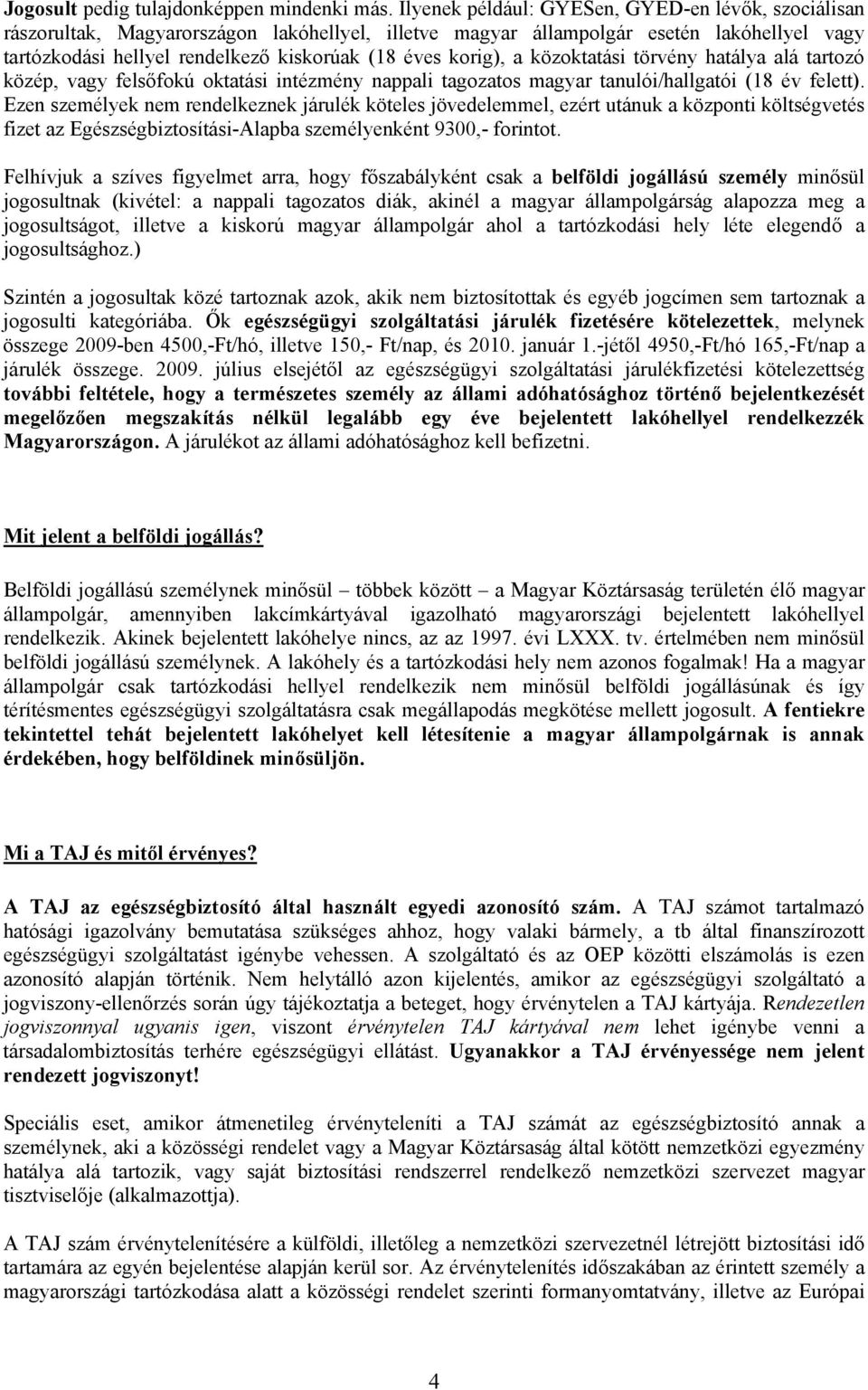 korig), a közoktatási törvény hatálya alá tartozó közép, vagy felsőfokú oktatási intézmény nappali tagozatos magyar tanulói/hallgatói (18 év felett).