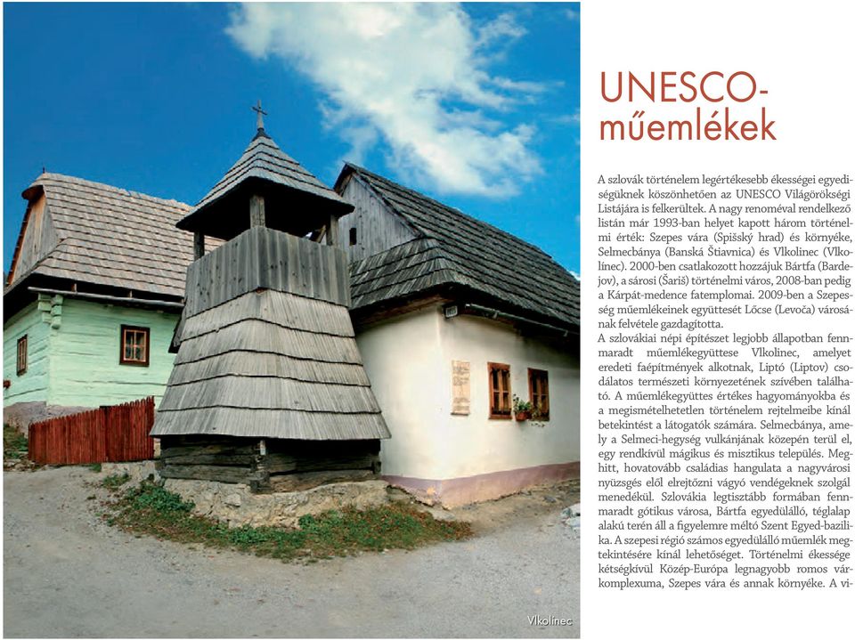 2000-ben csatlakozott hozzájuk Bártfa (Bardejov), a sárosi (Šariš) történelmi város, 2008-ban pedig a Kárpát-medence fatemplomai.