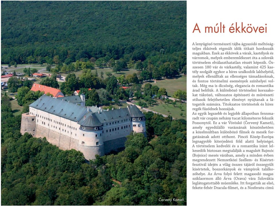 Összesen 180 vár és várkastély, valamint 425 kastély szolgált egykor a híres uralkodók lakhelyéül, melyek ellenálltak az ellenséges támadásoknak, és fontos történelmi események színhelyei voltak.