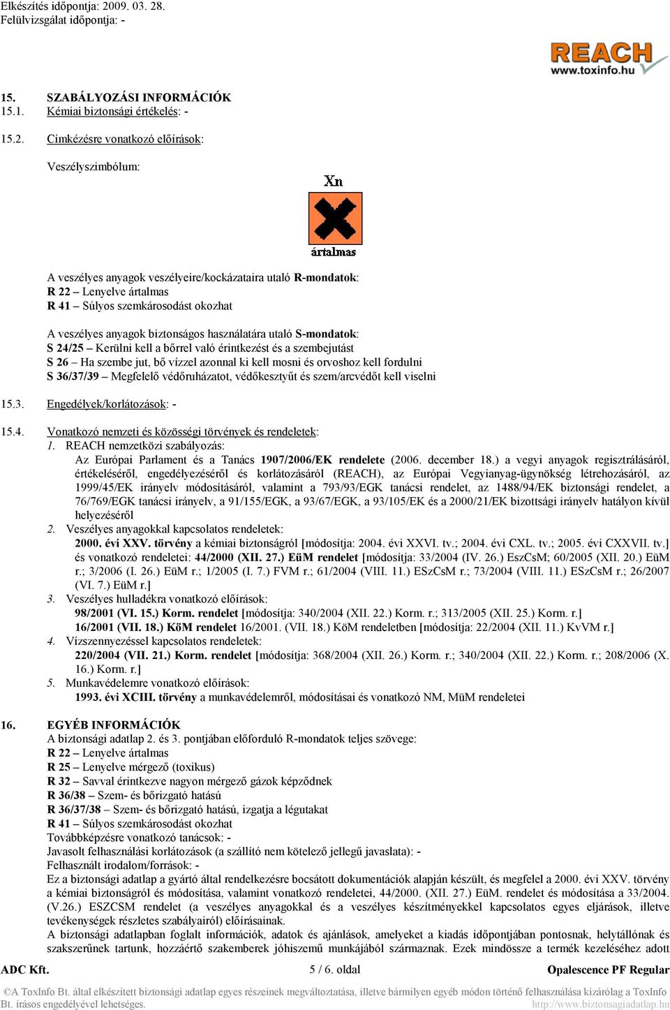 biztonságos használatára utaló S-mondatok: S 24/25 Kerülni kell a bőrrel való érintkezést és a szembejutást S 26 Ha szembe jut, bő vízzel azonnal ki kell mosni és orvoshoz kell fordulni S 36/37/39