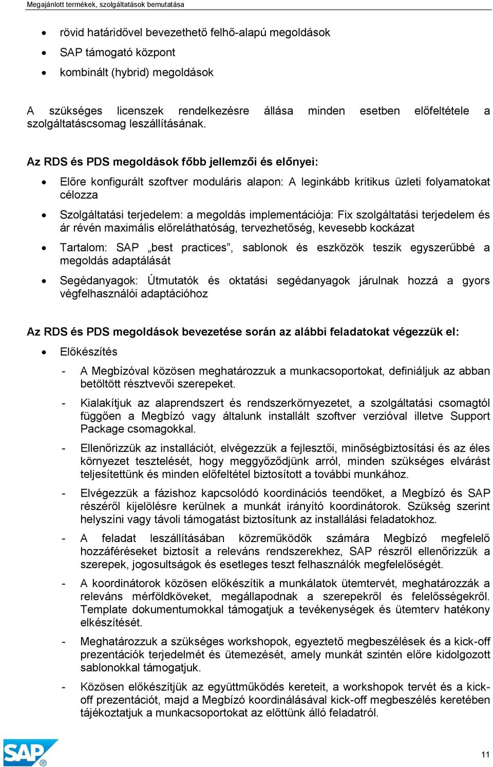 Az RDS és PDS megoldások főbb jellemzői és előnyei: Előre konfigurált szoftver moduláris alapon: A leginkább kritikus üzleti folyamatokat célozza Szolgáltatási terjedelem: a megoldás implementációja: