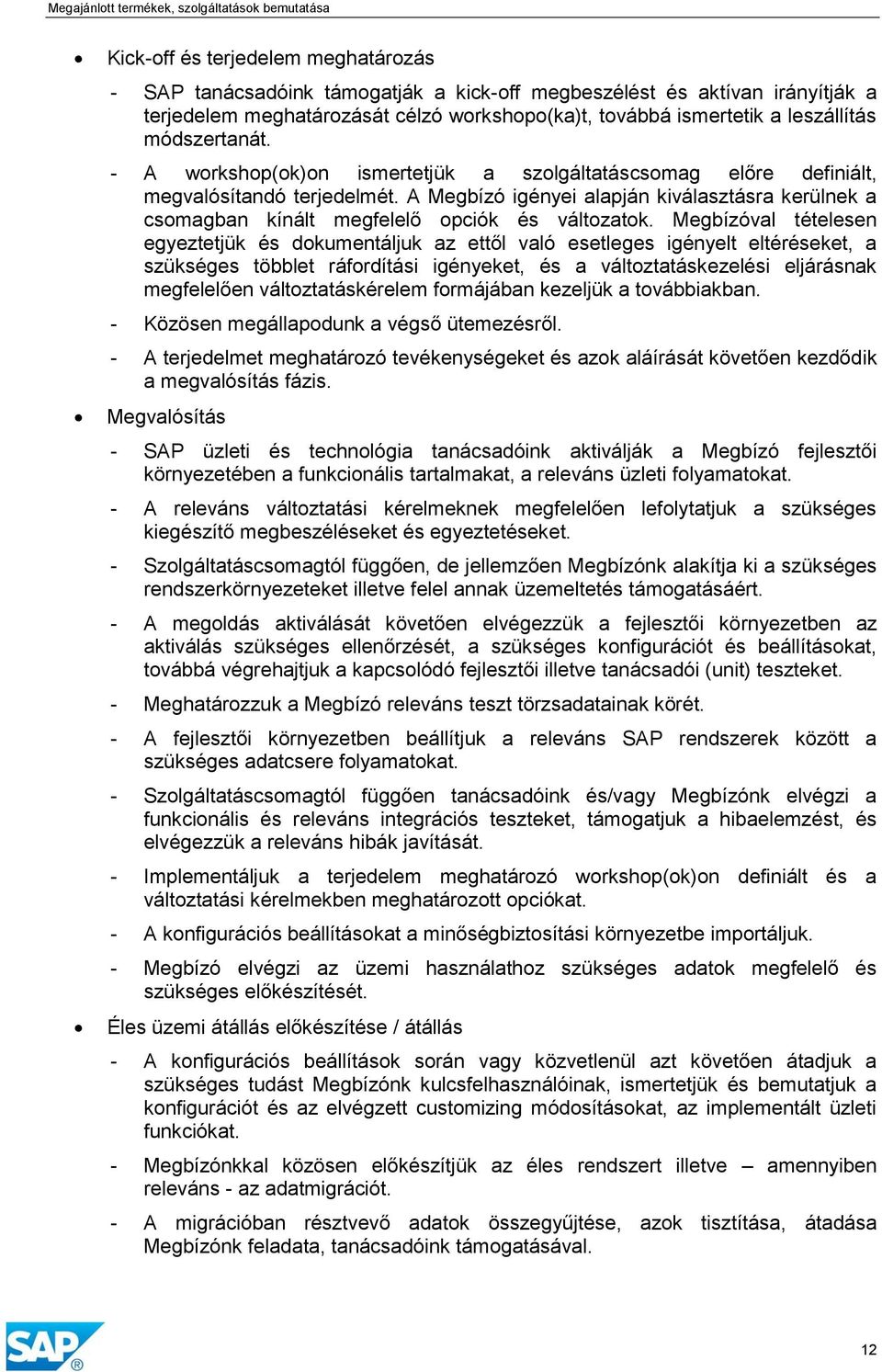 A Megbízó igényei alapján kiválasztásra kerülnek a csomagban kínált megfelelő opciók és változatok.