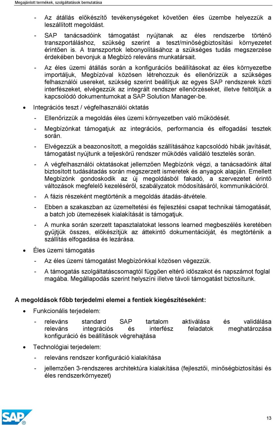 A transzportok lebonyolításához a szükséges tudás megszerzése érdekében bevonjuk a Megbízó releváns munkatársait.
