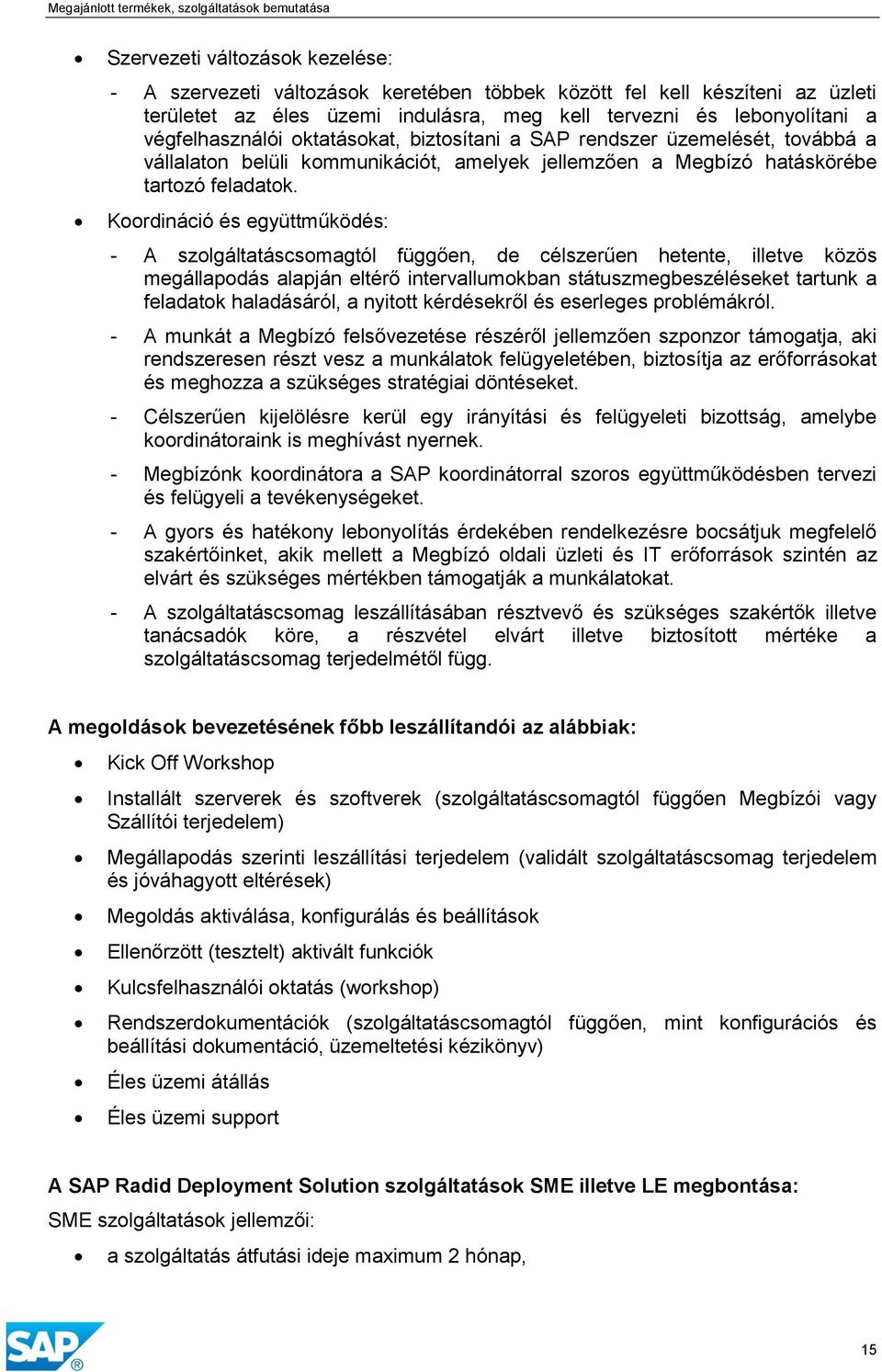 Koordináció és együttműködés: - A szolgáltatáscsomagtól függően, de célszerűen hetente, illetve közös megállapodás alapján eltérő intervallumokban státuszmegbeszéléseket tartunk a feladatok