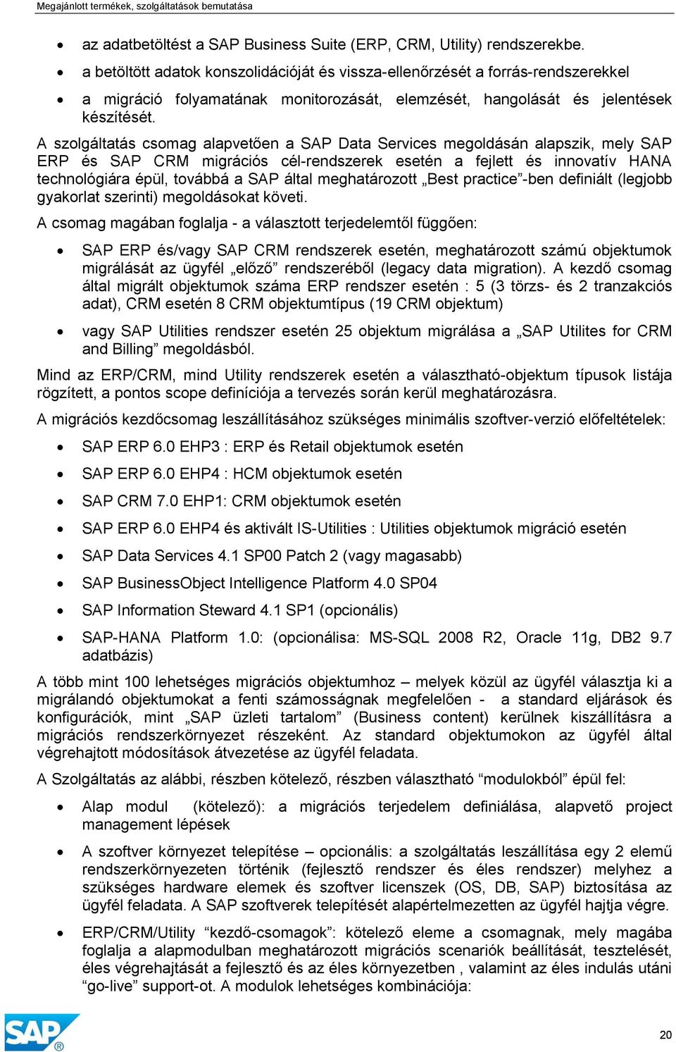 A szolgáltatás csomag alapvetően a SAP Data Services megoldásán alapszik, mely SAP ERP és SAP CRM migrációs cél-rendszerek esetén a fejlett és innovatív HANA technológiára épül, továbbá a SAP által