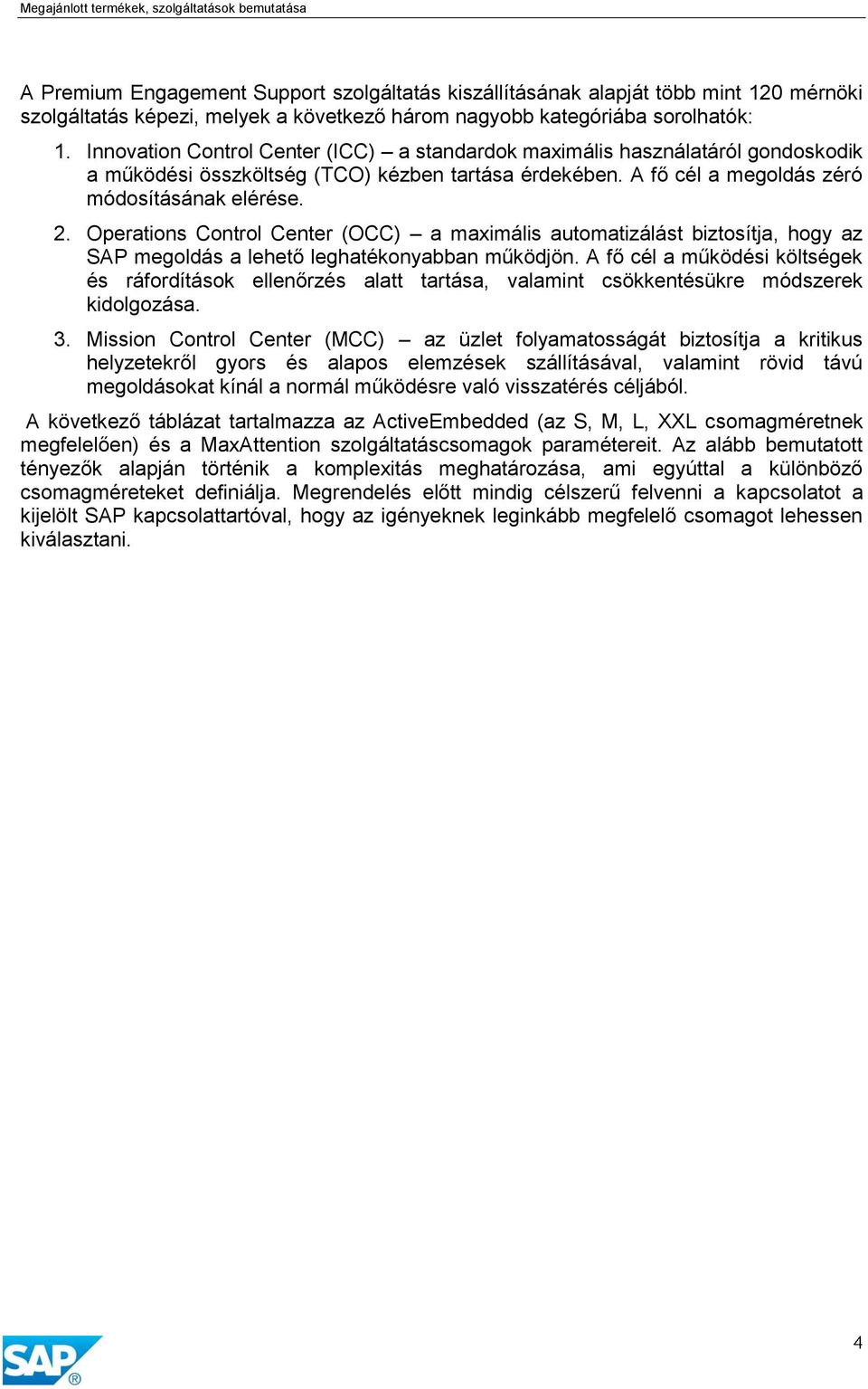 Operations Control Center (OCC) a maximális automatizálást biztosítja, hogy az SAP megoldás a lehető leghatékonyabban működjön.