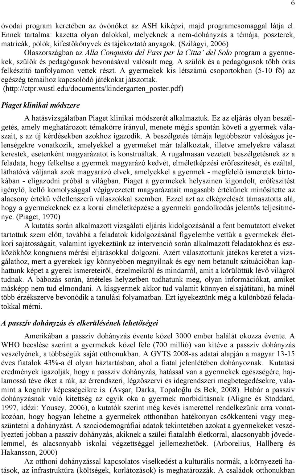 (Szilágyi, 2006) Olaszországban az Alla Conquista del Pass per la Citta del Solo program a gyermekek, szülők és pedagógusok bevonásával valósult meg.