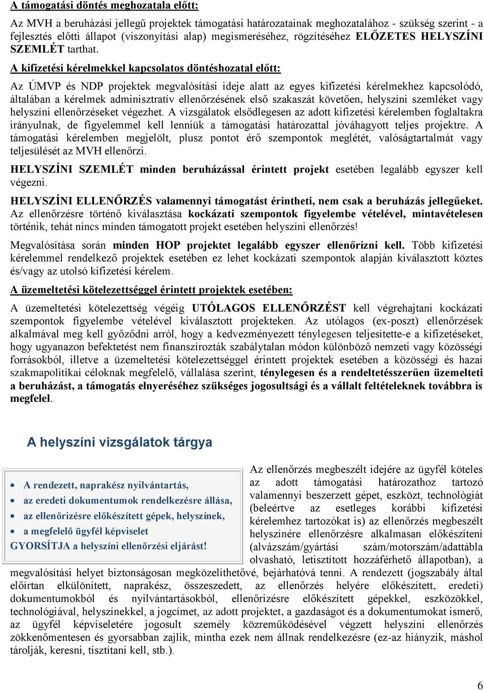 A kifizetési kérelmekkel kapcsolatos döntéshozatal előtt: Az ÚMVP és NDP projektek megvalósítási ideje alatt az egyes kifizetési kérelmekhez kapcsolódó, általában a kérelmek adminisztratív