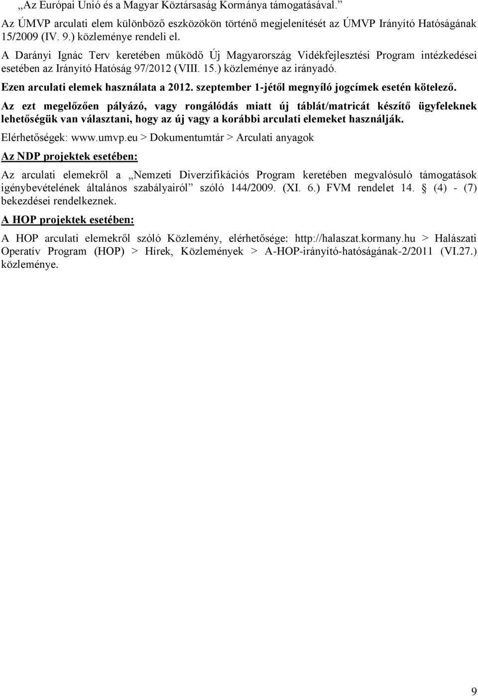 Ezen arculati elemek használata a 2012. szeptember 1-jétől megnyíló jogcímek esetén kötelező.