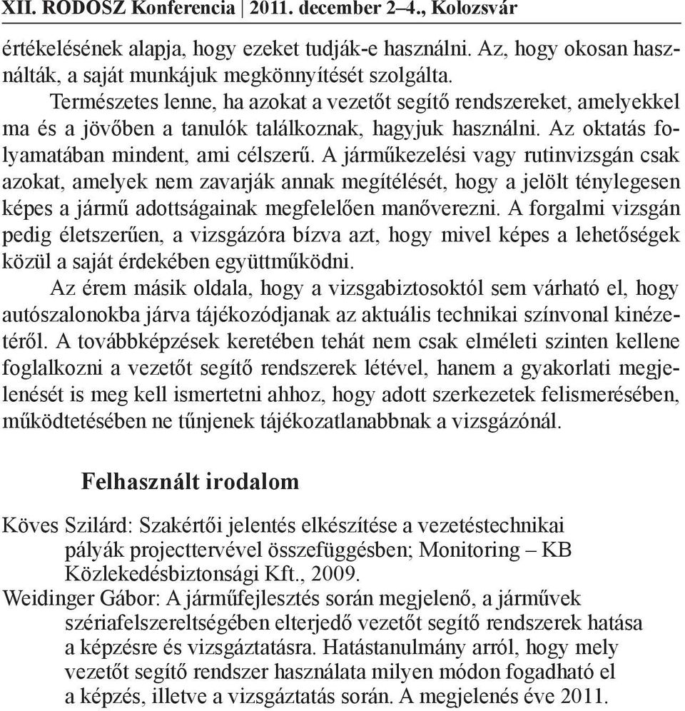 A járműkezelési vagy rutinvizsgán csak azokat, amelyek nem zavarják annak megítélését, hogy a jelölt ténylegesen képes a jármű adottságainak megfelelően manőverezni.