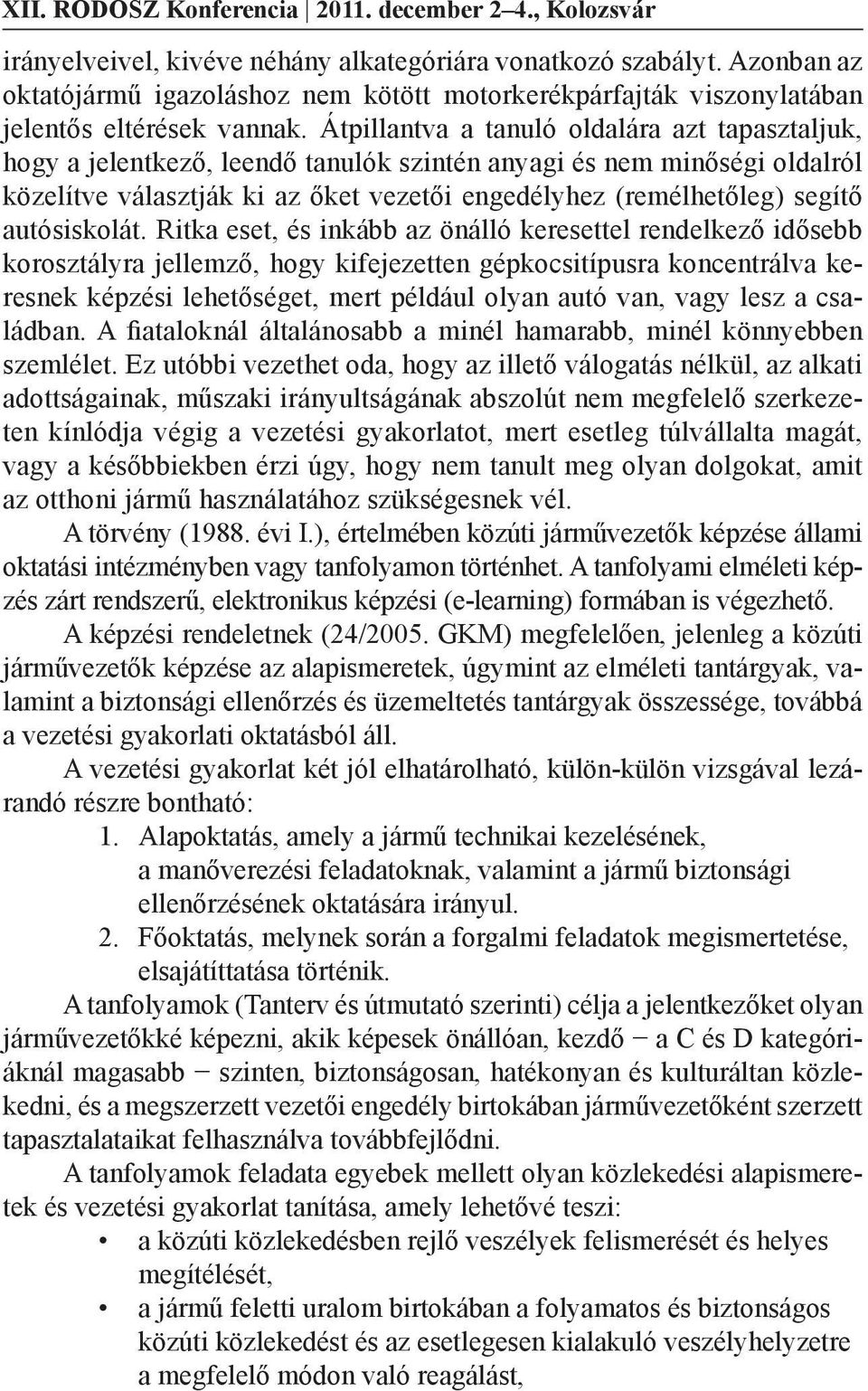 Átpillantva a tanuló oldalára azt tapasztaljuk, hogy a jelentkező, leendő tanulók szintén anyagi és nem minőségi oldalról közelítve választják ki az őket vezetői engedélyhez (remélhetőleg) segítő