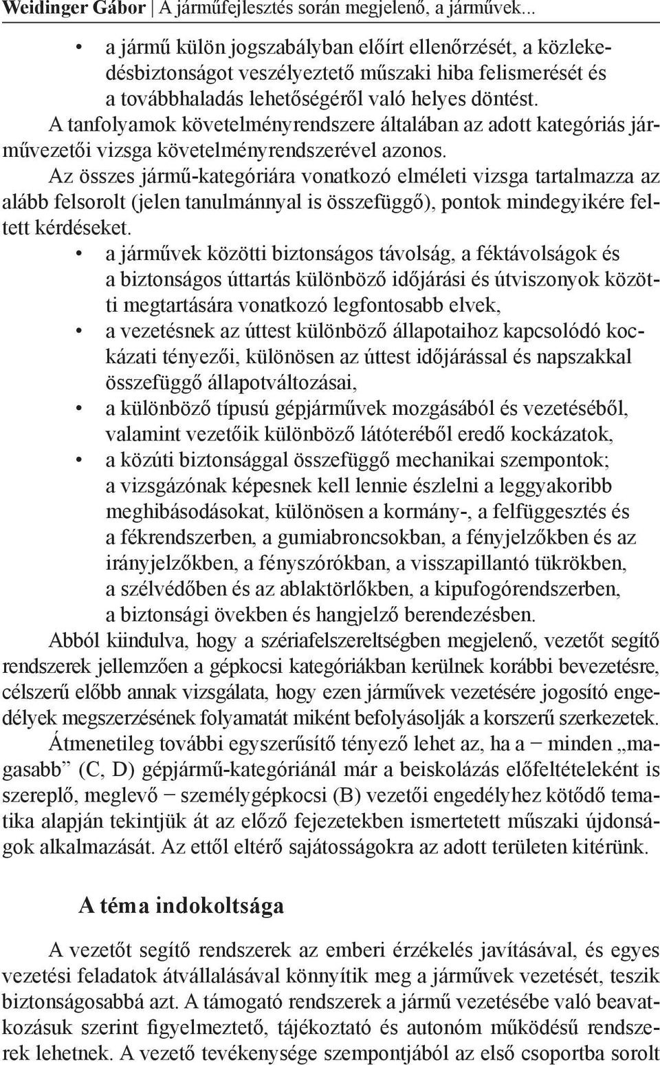 A tanfolyamok követelményrendszere általában az adott kategóriás járművezetői vizsga követelményrendszerével azonos.