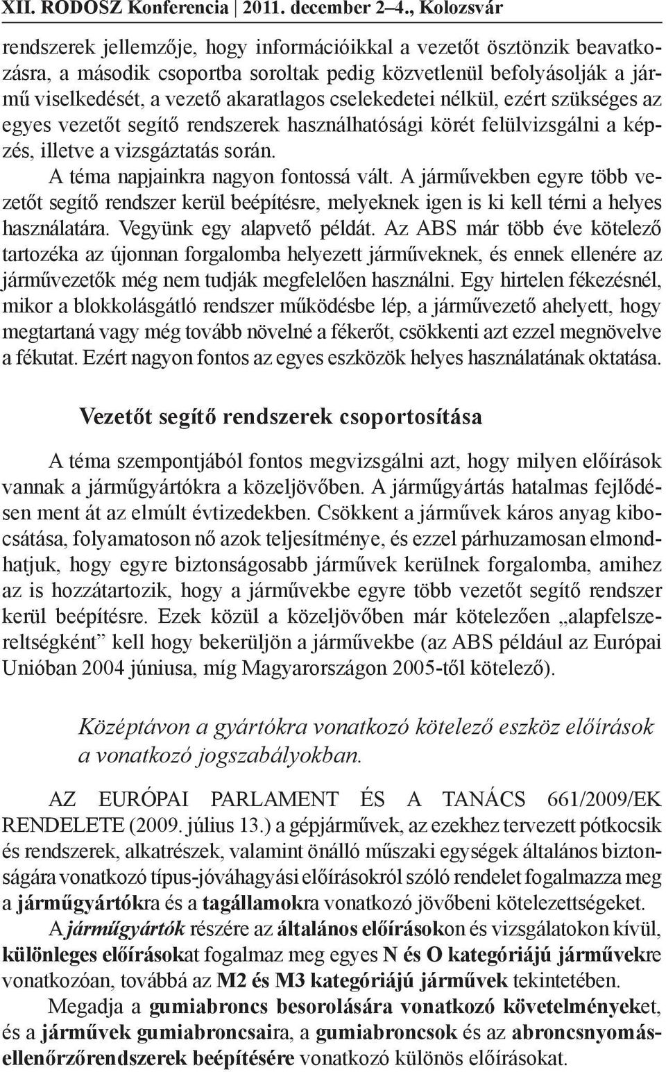 cselekedetei nélkül, ezért szükséges az egyes vezetőt segítő rendszerek használhatósági körét felülvizsgálni a képzés, illetve a vizsgáztatás során. A téma napjainkra nagyon fontossá vált.