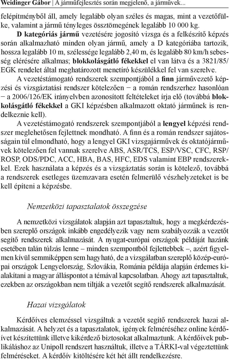 D kategóriás jármű vezetésére jogosító vizsga és a felkészítő képzés során alkalmazható minden olyan jármű, amely a D kategóriába tartozik, hossza legalább 10 m, szélessége legalább 2,40 m, és