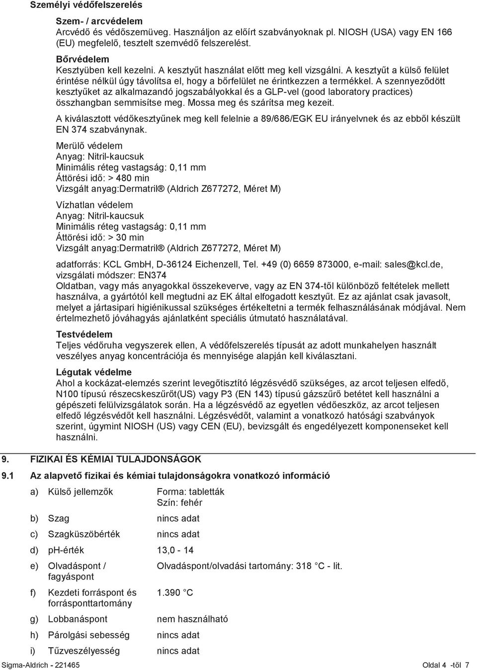A szennyeződött kesztyűket az alkalmazandó jogszabályokkal és a GLP-vel (good laboratory practices) összhangban semmisítse meg. Mossa meg és szárítsa meg kezeit.