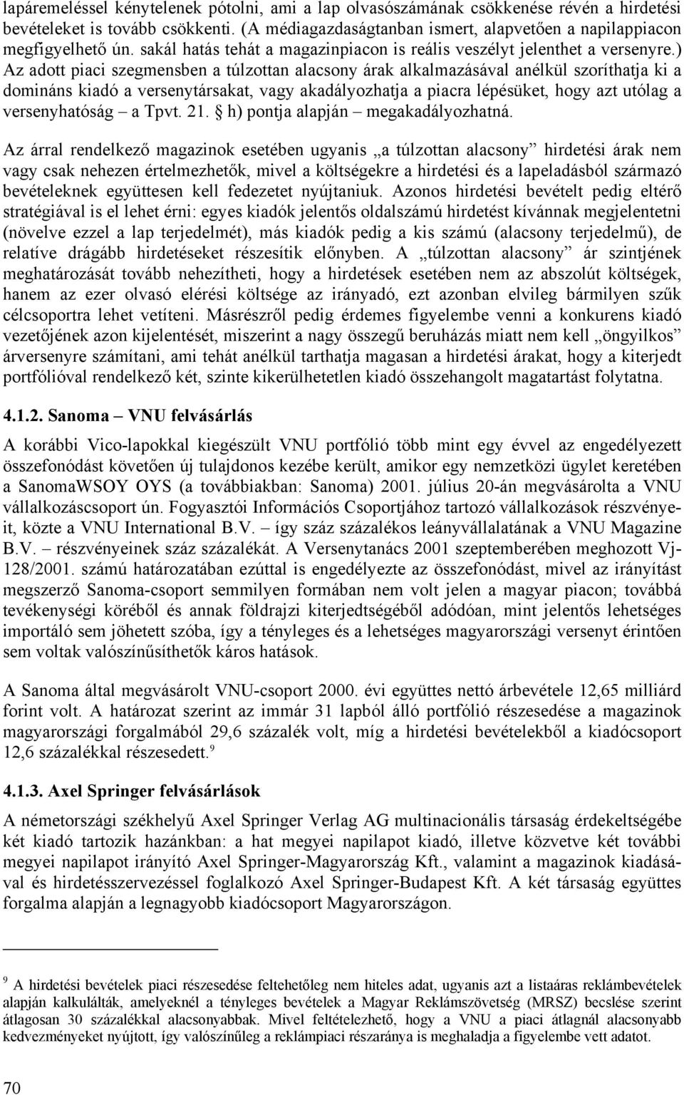 ) Az adott piaci szegmensben a túlzottan alacsony árak alkalmazásával anélkül szoríthatja ki a domináns kiadó a versenytársakat, vagy akadályozhatja a piacra lépésüket, hogy azt utólag a