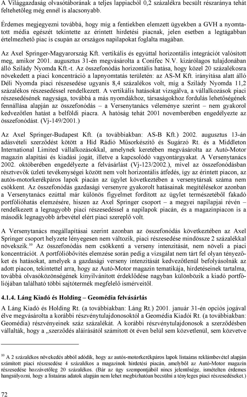 az országos napilapokat foglalta magában. Az Axel Springer-Magyarország Kft. vertikális és egyúttal horizontális integrációt valósított meg, amikor 2001. augusztus 31-én megvásárolta a Conifec N.V.