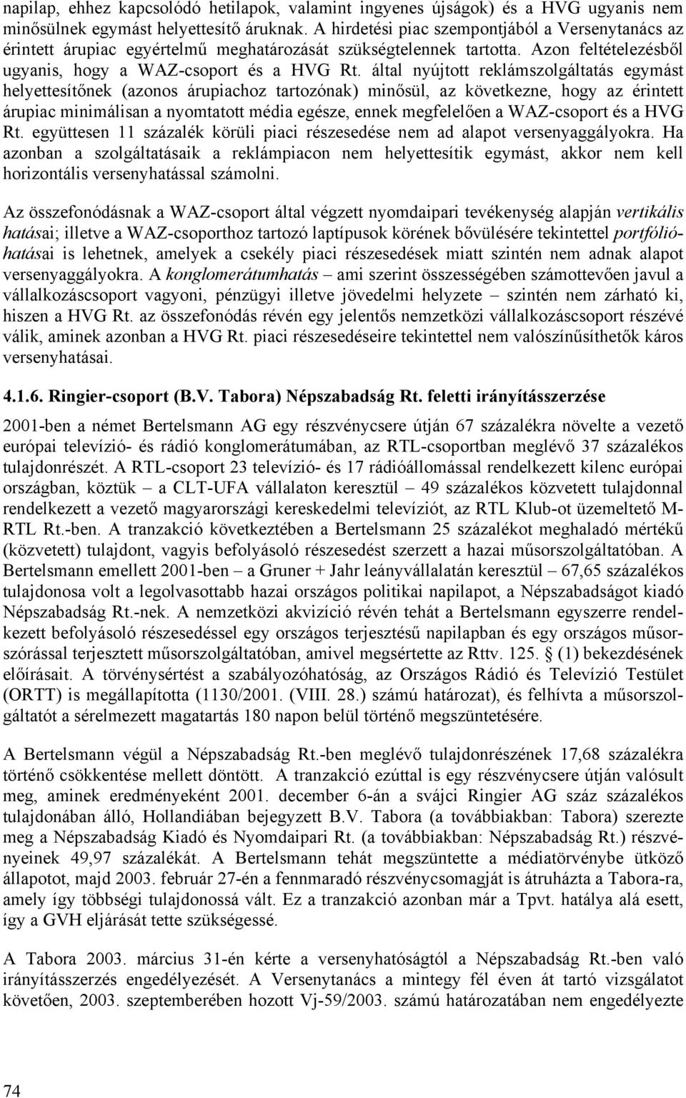 által nyújtott reklámszolgáltatás egymást helyettesít nek (azonos árupiachoz tartozónak) min sül, az következne, hogy az érintett árupiac minimálisan a nyomtatott média egésze, ennek megfelel en a