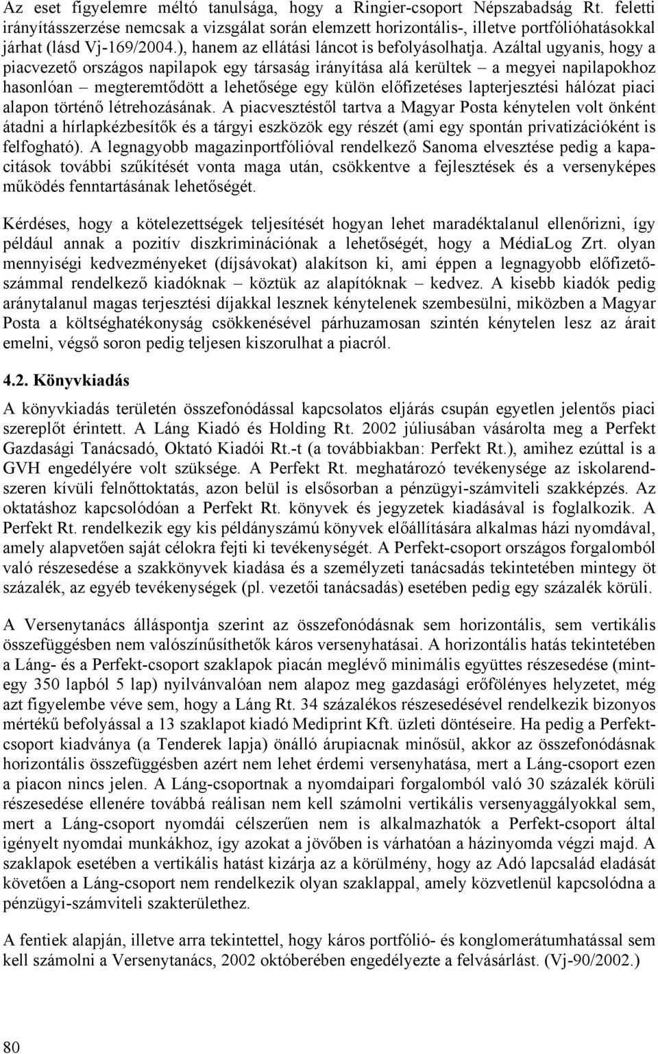 Azáltal ugyanis, hogy a piacvezet országos napilapok egy társaság irányítása alá kerültek a megyei napilapokhoz hasonlóan megteremt dött a lehet sége egy külön el fizetéses lapterjesztési hálózat