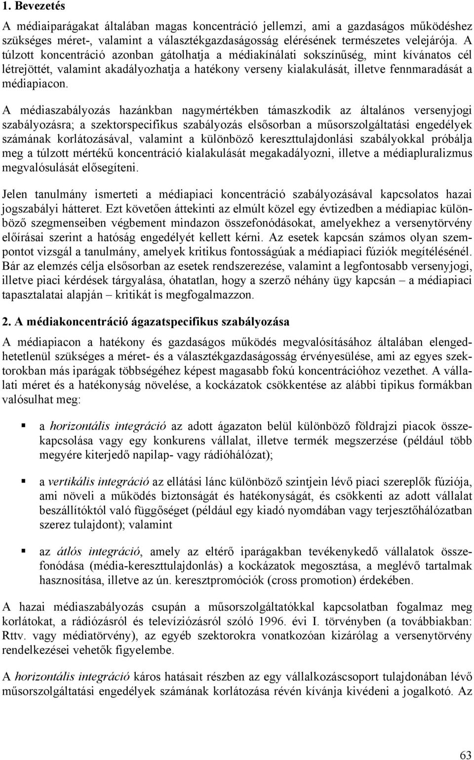 A médiaszabályozás hazánkban nagymértékben támaszkodik az általános versenyjogi szabályozásra; a szektorspecifikus szabályozás els sorban a m sorszolgáltatási engedélyek számának korlátozásával,