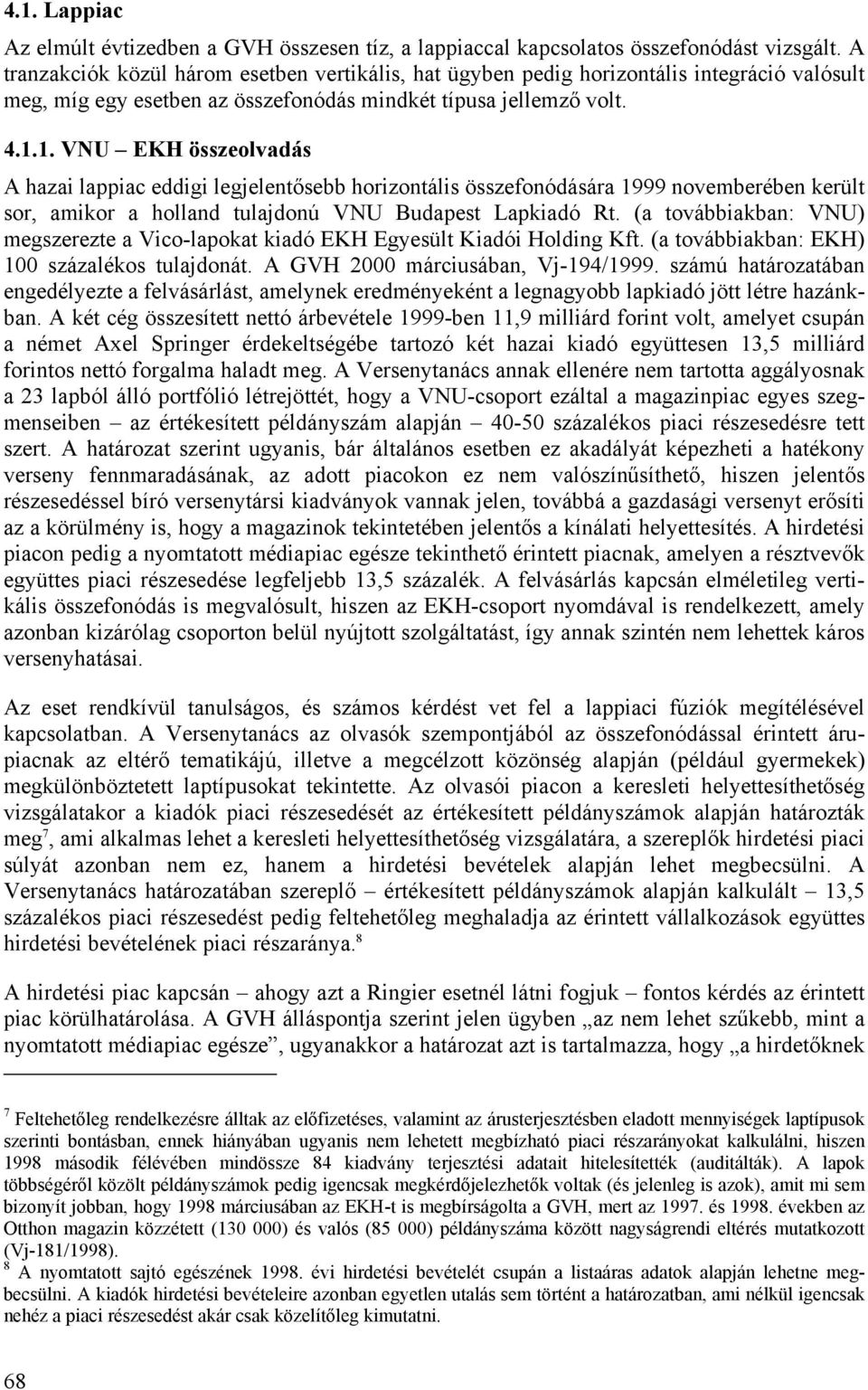 1. VNU EKH összeolvadás A hazai lappiac eddigi legjelent sebb horizontális összefonódására 1999 novemberében került sor, amikor a holland tulajdonú VNU Budapest Lapkiadó Rt.