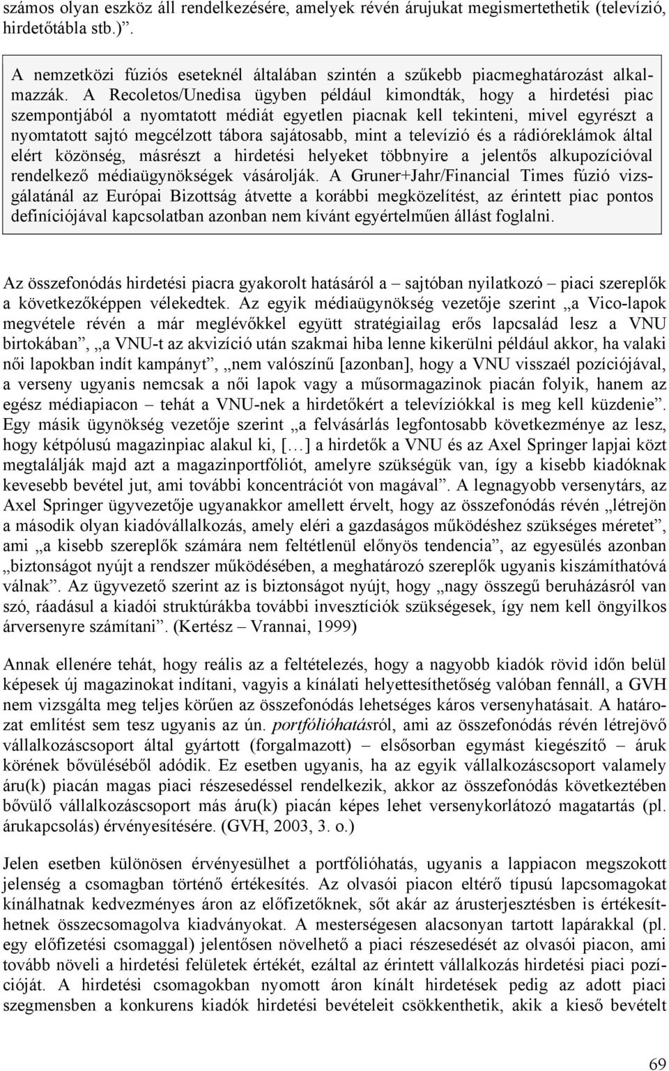 mint a televízió és a rádióreklámok által elért közönség, másrészt a hirdetési helyeket többnyire a jelent s alkupozícióval rendelkez médiaügynökségek vásárolják.