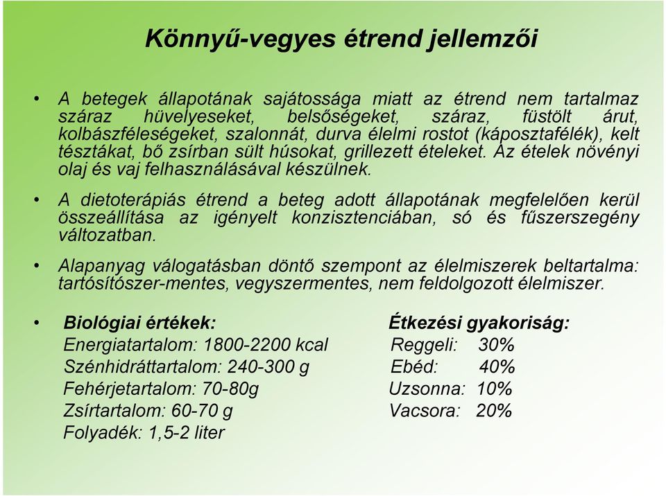 A dietoterápiás étrend a beteg adott állapotának megfelelően kerül összeállítása az igényelt konzisztenciában, só és fűszerszegény változatban.