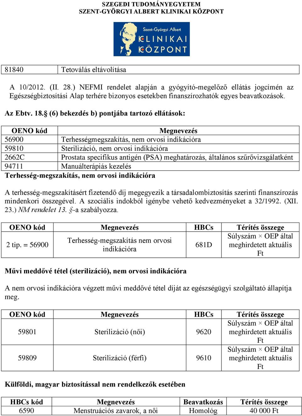 (6) bekezdés b) pontjába tartozó ellátások: OENO kód Megnevezés 56900 Terhességmegszakítás, nem orvosi indikációra 59810 Sterilizáció, nem orvosi indikációra 2662C Prostata specifikus antigén (PSA)