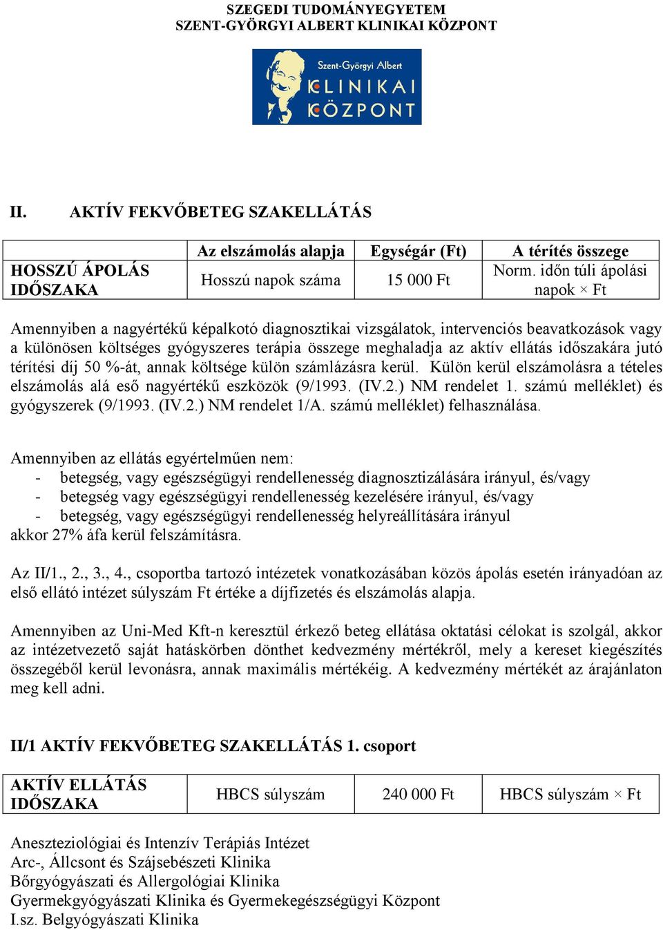 időszakára jutó térítési díj 50 %-át, annak költsége külön számlázásra kerül. Külön kerül elszámolásra a tételes elszámolás alá eső nagyértékű eszközök (9/1993. (IV.2.) NM rendelet 1.