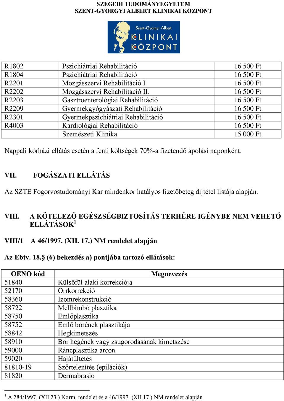 Ft Szemészeti Klinika 15 000 Ft Nappali kórházi ellátás esetén a fenti költségek 70%-a fizetendő ápolási naponként. VII.