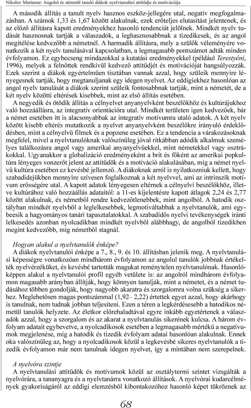 Mindkét nyelv tudását hasznosnak tartják a válaszadók, a leghasznosabbnak a tizedikesek, és az angol megítélése kedvezőbb a németnél.