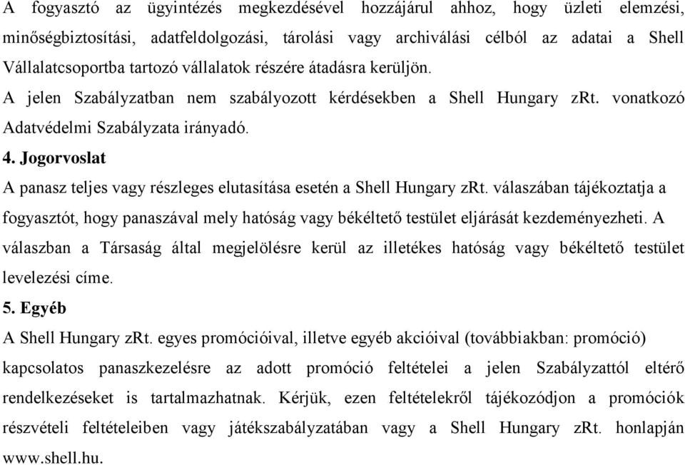 Jogorvoslat A panasz teljes vagy részleges elutasítása esetén a Shell Hungary zrt. válaszában tájékoztatja a fogyasztót, hogy panaszával mely hatóság vagy békéltető testület eljárását kezdeményezheti.