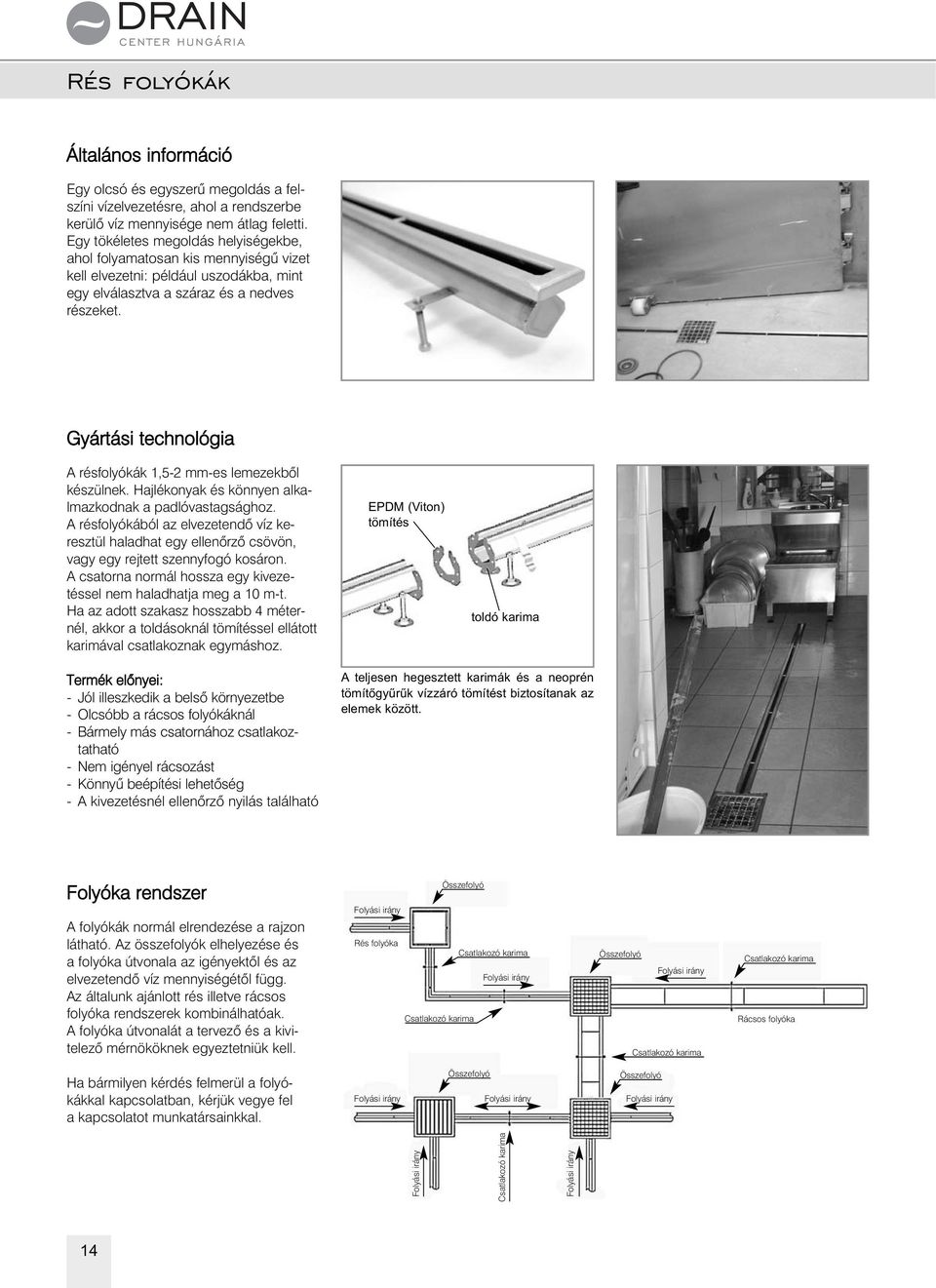 Gyártási technológia A résfolyókák 1,5-2 mm-es lemezekbõl készülnek. ajlékonyak és könnyen alkalmazkodnak a padlóvastagsághoz.