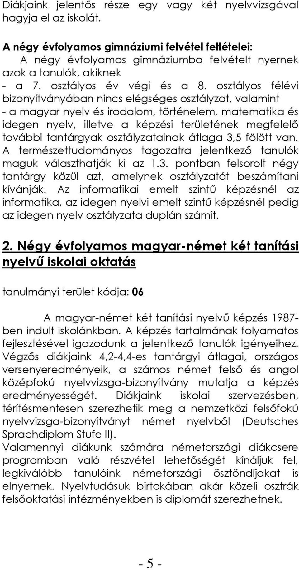 osztályos félévi bizonyítványában nincs elégséges osztályzat, valamint - a magyar nyelv és irodalom, történelem, matematika és idegen nyelv, illetve a képzési területének megfelelő további tantárgyak