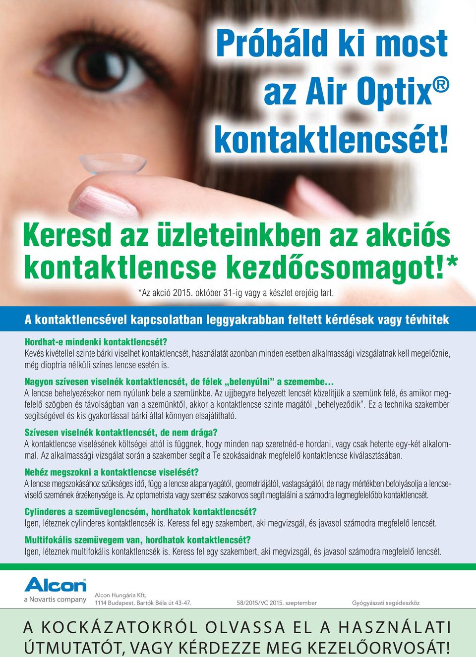 Kevés kivétellel szinte bárki viselhet kontaktlencsét, használatát azonban minden esetben alkalmassági vizsgálatnak kell megelôznie, még dioptria nélküli színes lencse esetén is.