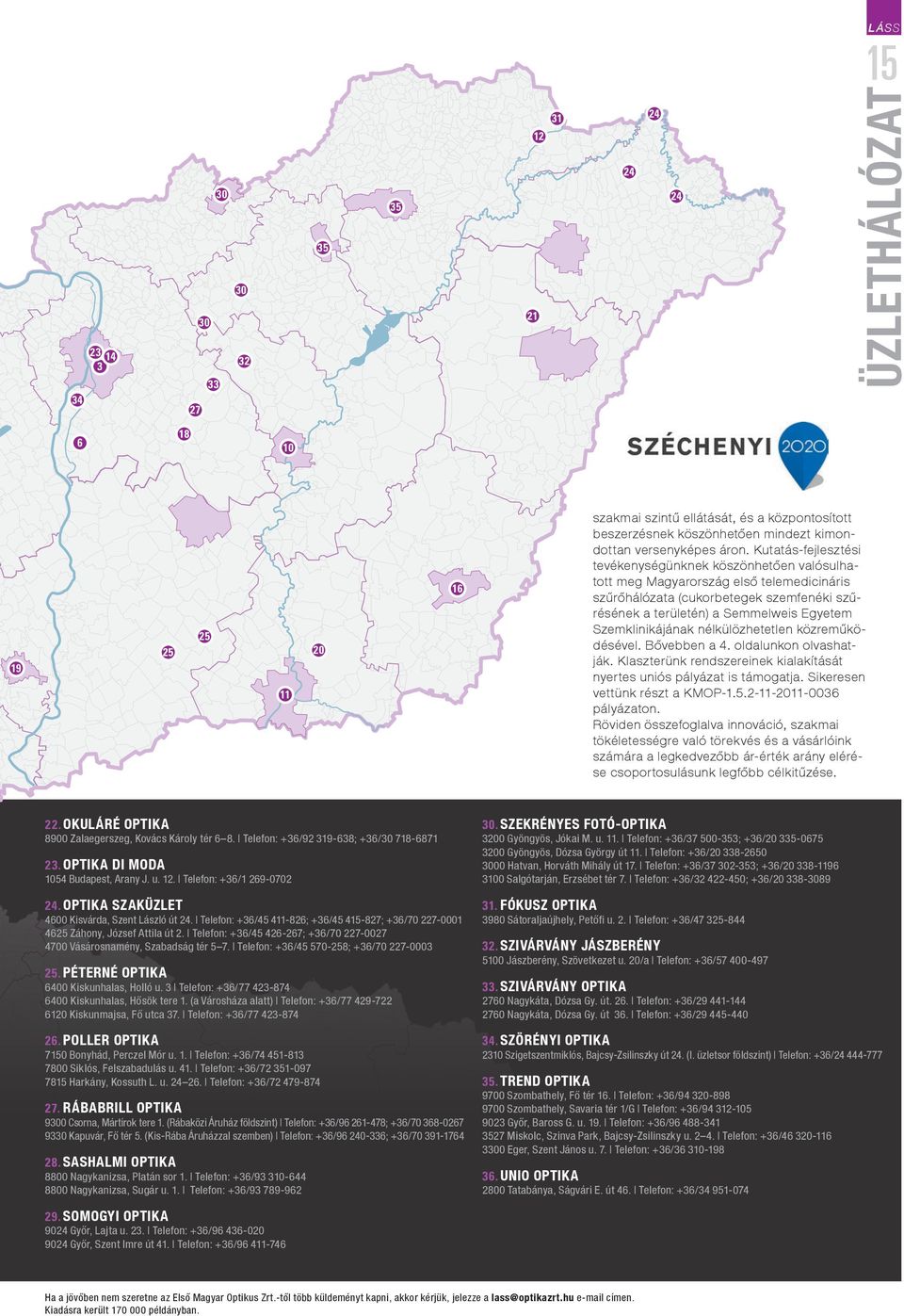 Szemklinikájának nélkülözhetetlen közreműködésével. Bővebben a 4. oldalunkon olvashatják. Klaszterünk rendszereinek kialakítását nyertes uniós pályázat is támogatja. Sikeresen vettünk részt a KMOP-1.
