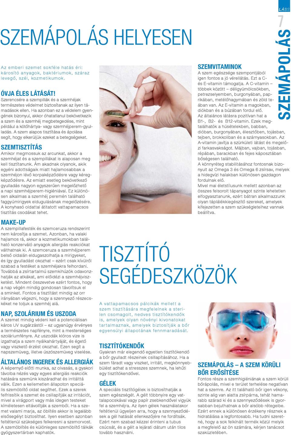 Ha azonban ez a védelem gyengének bizonyul, akkor óhatatlanul bekövetkezik a szem és a szemhéj megbetegedése, mint például a kötőhártya- vagy szemhéjperem-gyulladás.