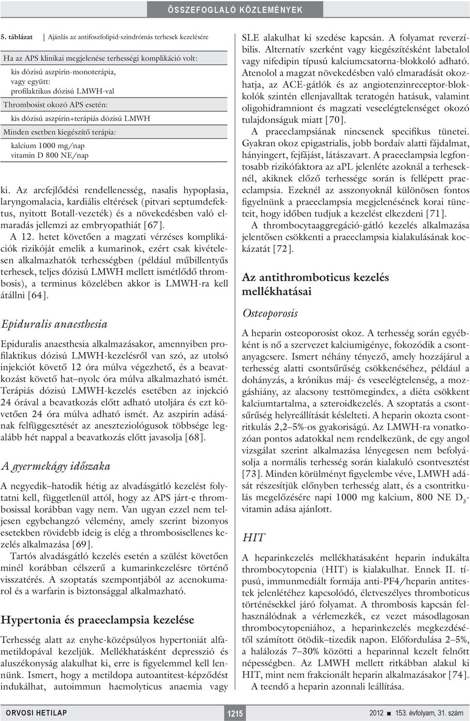 Az arcfejlődési rendellenesség, nasalis hypoplasia, laryngomalacia, kardiális eltérések (pitvari septumdefektus, nyitott Botall-vezeték) és a növekedésben való elmaradás jellemzi az embryopathiát