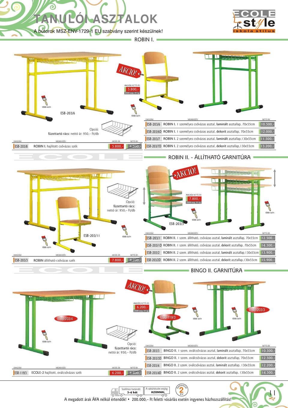 1 személyes csôvázas asztal, laminált asztallap, 70x55cm OBN. 1 személyes csôvázas asztal, dekorit asztallap, 70x55cm OBN. 2 személyes csôvázas asztal, laminált asztallap,130x55cm OBN.