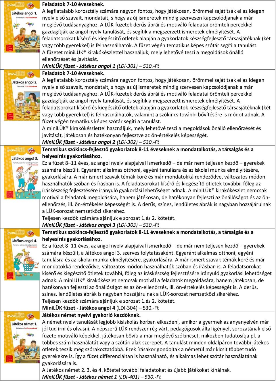 tudásanyaghoz. A LÜK-füzetek derűs ábrái és motiváló feladatai örömteli percekkel gazdagítják az angol nyelv tanulását, és segítik a megszerzett ismeretek elmélyítését.