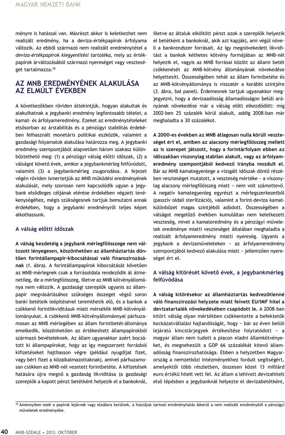 1 AZ MNB EREDMÉNYÉNEK ALAKULÁSA AZ ELMÚLT ÉVEKBEN A következőkben röviden áttekintjük, hogyan alakultak és alakulhatnak a jegybanki eredmény legfontosabb tételei, a kamat- és árfolyameredmény.